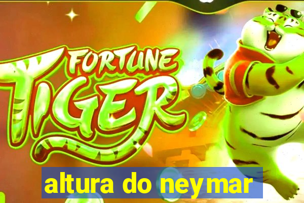 altura do neymar